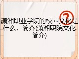 潇湘职业学院的校园文化是什么，简介(潇湘职院文化简介)