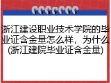 浙江建设职业技术学院的毕业证含金量怎么样，为什么(浙江建院毕业证含金量)