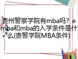 贵州警察学院有mba吗？emba和mba的入学条件是什么(贵警学院MBA条件)