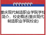 重庆现代制造职业学院学校简介，校史概述(重庆现代制造职业学院校史)