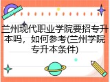 兰州现代职业学院要招专升本吗，如何参考(兰州学院专升本条件)