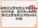 湖南司法警官职业学院mba如何申请，是否有mba(湖南司法警官职业学院MBA申请)