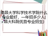 南昌大学科学技术学院什么专业最好，一年招多少人(昌大科院优势专业招生)