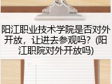 阳江职业技术学院是否对外开放，让进去参观吗？(阳江职院对外开放吗)