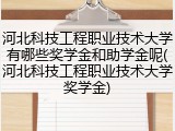 河北科技工程职业技术大学有哪些奖学金和助学金呢(河北科技工程职业技术大学奖学金)