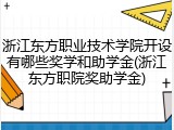 浙江东方职业技术学院开设有哪些奖学和助学金(浙江东方职院奖助学金)