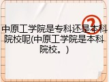 中原工学院是专科还是本科院校呢(中原工学院是本科院校。)