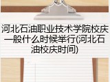 河北石油职业技术学院校庆一般什么时候举行(河北石油校庆时间)
