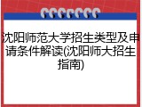 沈阳师范大学招生类型及申请条件解读(沈阳师大招生指南)