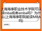 上海海事职业技术学院可以读mba或者emba吗？为什么(上海海事职院能读MBA吗)