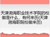 天津渤海职业技术学院的校徽是什么，有何来历(天津渤海职院校徽来历)