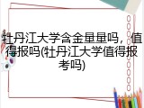 牡丹江大学含金量量吗，值得报吗(牡丹江大学值得报考吗)