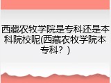 西藏农牧学院是专科还是本科院校呢(西藏农牧学院本专科？)