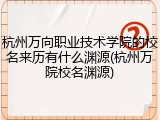 杭州万向职业技术学院的校名来历有什么渊源(杭州万院校名渊源)