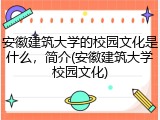 安徽建筑大学的校园文化是什么，简介(安徽建筑大学校园文化)