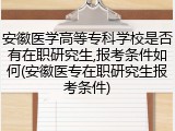 安徽医学高等专科学校是否有在职研究生,报考条件如何(安徽医专在职研究生报考条件)