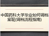 中国药科大学毕业如何调档案呢(调档流程指南)