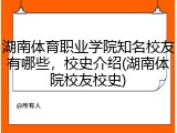 湖南体育职业学院知名校友有哪些，校史介绍(湖南体院校友校史)