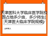 天津医科大学临床医学院校园占地多少亩，多少师生(天津医大临床学院规模)