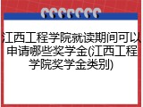 江西工程学院就读期间可以申请哪些奖学金(江西工程学院奖学金类别)