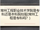 常州工程职业技术学院是专科还是本科院校呢(常州工程是专科吗？)