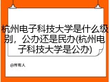 杭州电子科技大学是什么级别，公办还是民办(杭州电子科技大学是公办)