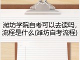 潍坊学院自考可以去读吗，流程是什么(潍坊自考流程)