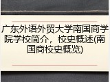 广东外语外贸大学南国商学院学校简介，校史概述(南国商校史概览)