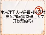 南京理工大学是否对外开放，要预约吗(南京理工大学开放预约吗)