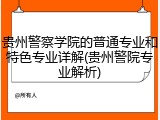 贵州警察学院的普通专业和特色专业详解(贵州警院专业解析)