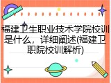 福建卫生职业技术学院校训是什么，详细阐述(福建卫职院校训解析)