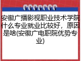 安徽广播影视职业技术学院什么专业就业比较好，原因是啥(安徽广电职院优势专业)