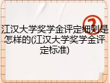 江汉大学奖学金评定细则是怎样的(江汉大学奖学金评定标准)