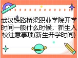 武汉铁路桥梁职业学院开学时间一般什么时候，新生入校注意事项(新生开学时间)
