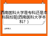 西南医科大学是专科还是本科院校呢(西南医科大学本科？)