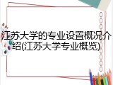 江苏大学的专业设置概况介绍(江苏大学专业概览)