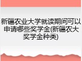 新疆农业大学就读期间可以申请哪些奖学金(新疆农大奖学金种类)