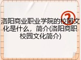 洛阳商业职业学院的校园文化是什么，简介(洛阳商职校园文化简介)