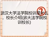 武汉大学法学院校训是什么，校长介绍(武大法学院校训校长)