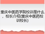 重庆中医药学院校训是什么，校长介绍(重庆中医药校训校长)