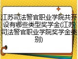 江苏司法警官职业学院共开设有哪些类型奖学金(江苏司法警官职业学院奖学金类别)