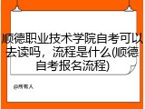 顺德职业技术学院自考可以去读吗，流程是什么(顺德自考报名流程)