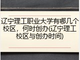 辽宁理工职业大学有哪几个校区，何时创办(辽宁理工校区与创办时间)