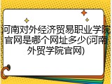 河南对外经济贸易职业学院官网是哪个网址多少(河南外贸学院官网)