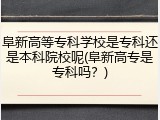 阜新高等专科学校是专科还是本科院校呢(阜新高专是专科吗？)