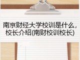 南京财经大学校训是什么，校长介绍(南财校训校长)