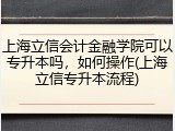 上海立信会计金融学院可以专升本吗，如何操作(上海立信专升本流程)