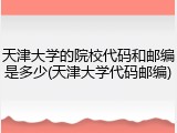 天津大学的院校代码和邮编是多少(天津大学代码邮编)