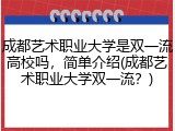 成都艺术职业大学是双一流高校吗，简单介绍(成都艺术职业大学双一流？)