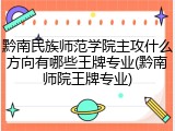 黔南民族师范学院主攻什么方向有哪些王牌专业(黔南师院王牌专业)